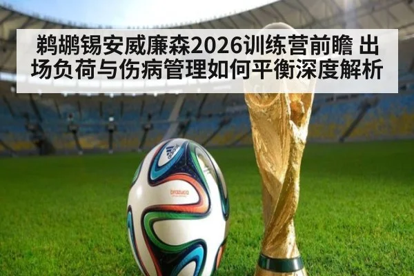 鹈鹕锡安威廉森2026训练营前瞻 出场负荷与伤病管理如何平衡深度解析